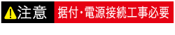 据付・電源接続工事必要