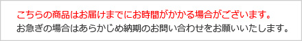 こちらの商品はお届けまでにお時間がかかる場合がございます