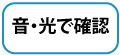 音・光で確認