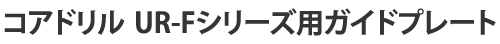 コアドリル UR-Fシリーズ用ガイドプレート