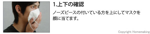 ノーズピースの付いている方を上にしてマスクを顔に当てます。