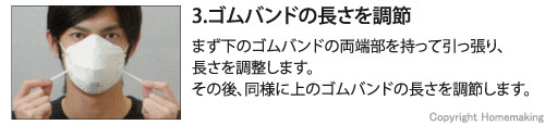 まず下のゴムバンドの両端部を持って引っ張り、長さを調整します。その後、同様に上のゴムバンドの長さを調節します。