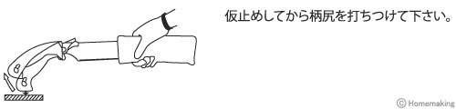 仮止めしてから柄尻を打ち付けて下さい