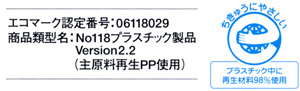 エコマーク認定番号：06118029、商品類型名：No118プラスチック製品Version2.2(主原料再生PP使用)