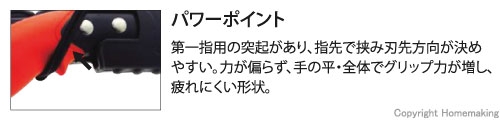 第一指用の突起があり、指先で挟み刃先方向が決めやすい。力が偏らず、手の平・全体でグリップ力が増し、疲れにくい形状。