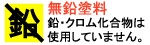 無鉛塗料：鉛・クロム化合物は使用していません。