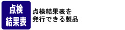 点検結果表を発行できる製品