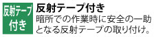 暗所での作業時に安全の一助となる反射テープを取り付け、作業中の安全を守ります。